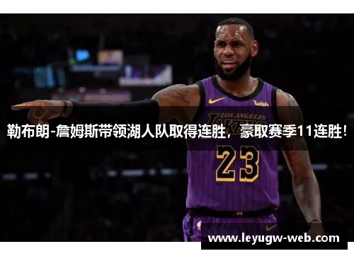 勒布朗-詹姆斯带领湖人队取得连胜，豪取赛季11连胜！