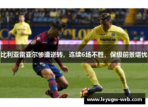 比利亚雷亚尔惨遭逆转，连续6场不胜，保级前景堪忧