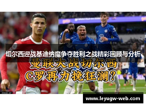 切尔西迎战基迪纳魔争夺胜利之战精彩回顾与分析