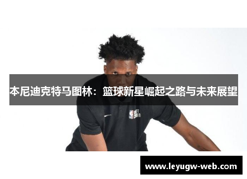 本尼迪克特马图林：篮球新星崛起之路与未来展望